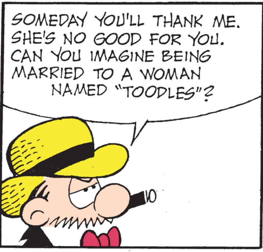Animation OCR: SOMEDAY YOU'LL THANK ME. SHE'S NO GOOD FOR YOU. CAN YOU IMAGINE BEING MARRIED TO A WOMAN NAMED "TOODLES"? 10 SOMEDAY YOU'LL THANK ME . SHE'S NO GOOD FOR YOU . CAN YOU IMAGINE BEING MARRIED TO A WOMAN NAMED " TOODLES " ? 10