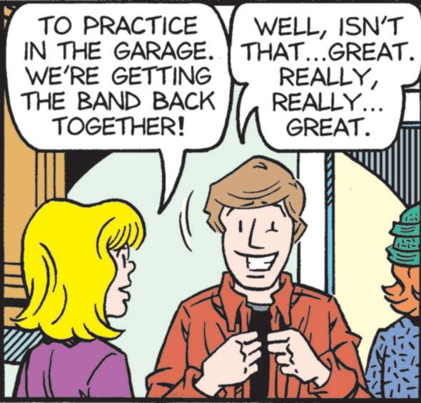 Comics OCR: TO PRACTICE IN THE GARAGE. WE'RE GETTING THE BAND BACK TOGETHER! WELLISN'T THAT...GREAT. REALLYREALLY... GREAT. TO PRACTICE IN THE GARAGE . WE'RE GETTING THE BAND BACK TOGETHER ! WELLISN'T THAT ... GREAT . REALLYREALLY ... GREAT .