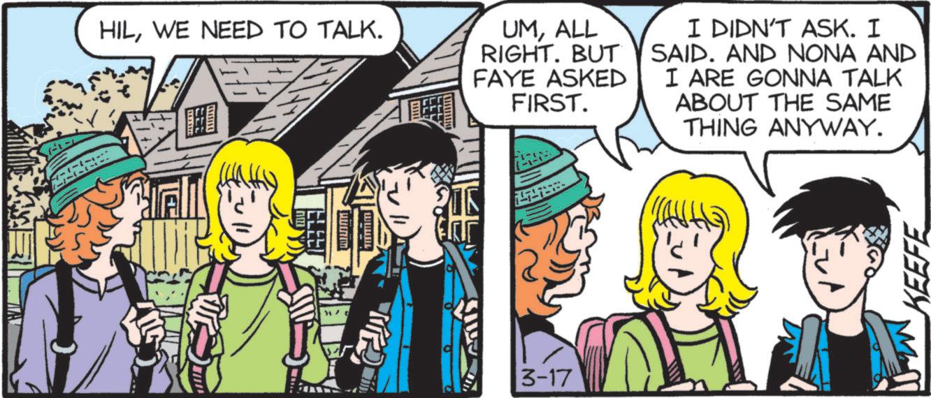 Comic book OCR: HILWE NEED TO TALK. UMALL RIGHT. BUT FAYE ASKED FIRST. I DIDN'T ASK. I SAID. AND NONA AND I ARE GONNA TALK ABOUT THE SAME THING ANYWAY. LLLI ?? ?! www 3-17 KEEFE HILWE NEED TO TALK . UMALL RIGHT . BUT FAYE ASKED FIRST . I DIDN'T ASK . I SAID . AND NONA AND I ARE GONNA TALK ABOUT THE SAME THING ANYWAY . LLLI ?? ? ! www 3-17 KEEFE