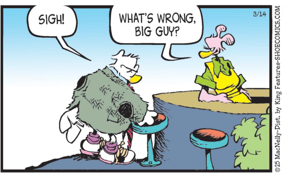 Comic book OCR: ? SIGH! WHAT'S WRONGBIG GUY? 3/14 ?25 MacNelly-Dist. by King Features-SHOECOMICS.COM ? SIGH ! WHAT'S WRONGBIG GUY ? 3/14 ? 25 MacNelly - Dist . by King Features-SHOECOMICS.COM