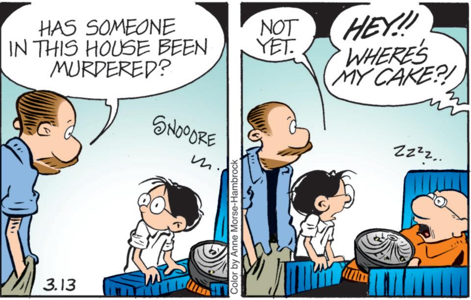Fictional character OCR: HAS SOMEONE NOT IN THIS HOUSE BEEN YET. MURDERED? SNOODRE m. 3.13 Color by Anne Morse-Hambrock HEY!! WHERE'S MY CAKE?! Zzzz.. HAS SOMEONE NOT IN THIS HOUSE BEEN YET . MURDERED ? SNOODRE m . 3.13 Color by Anne Morse - Hambrock HEY !! WHERE'S MY CAKE ?! Zzzz ..