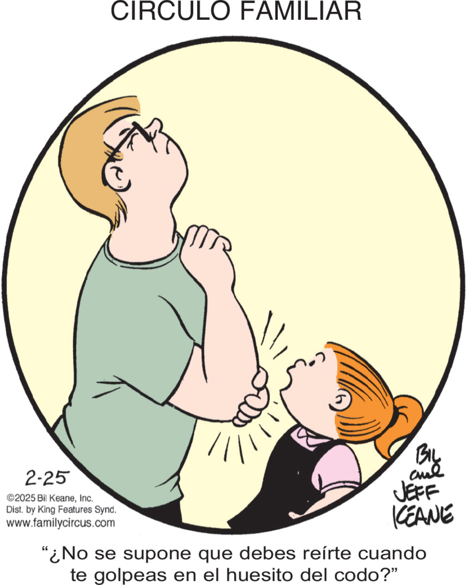 Line art OCR: 2-25 ©2025 Bil KeaneInc. Dist. by King Features Synd. www.familycircus.com CIRCULO FAMILIAR BIL JEFF KCEANE "¿No se supone que debes reírte cuando te golpeas en el huesito del codo?" 2-25 © 2025 Bil KeaneInc. Dist . by King Features Synd . www.familycircus.com CIRCULO FAMILIAR BIL JEFF KCEANE " ¿ No se supone que debes reírte cuando te golpeas en el huesito del codo ? "