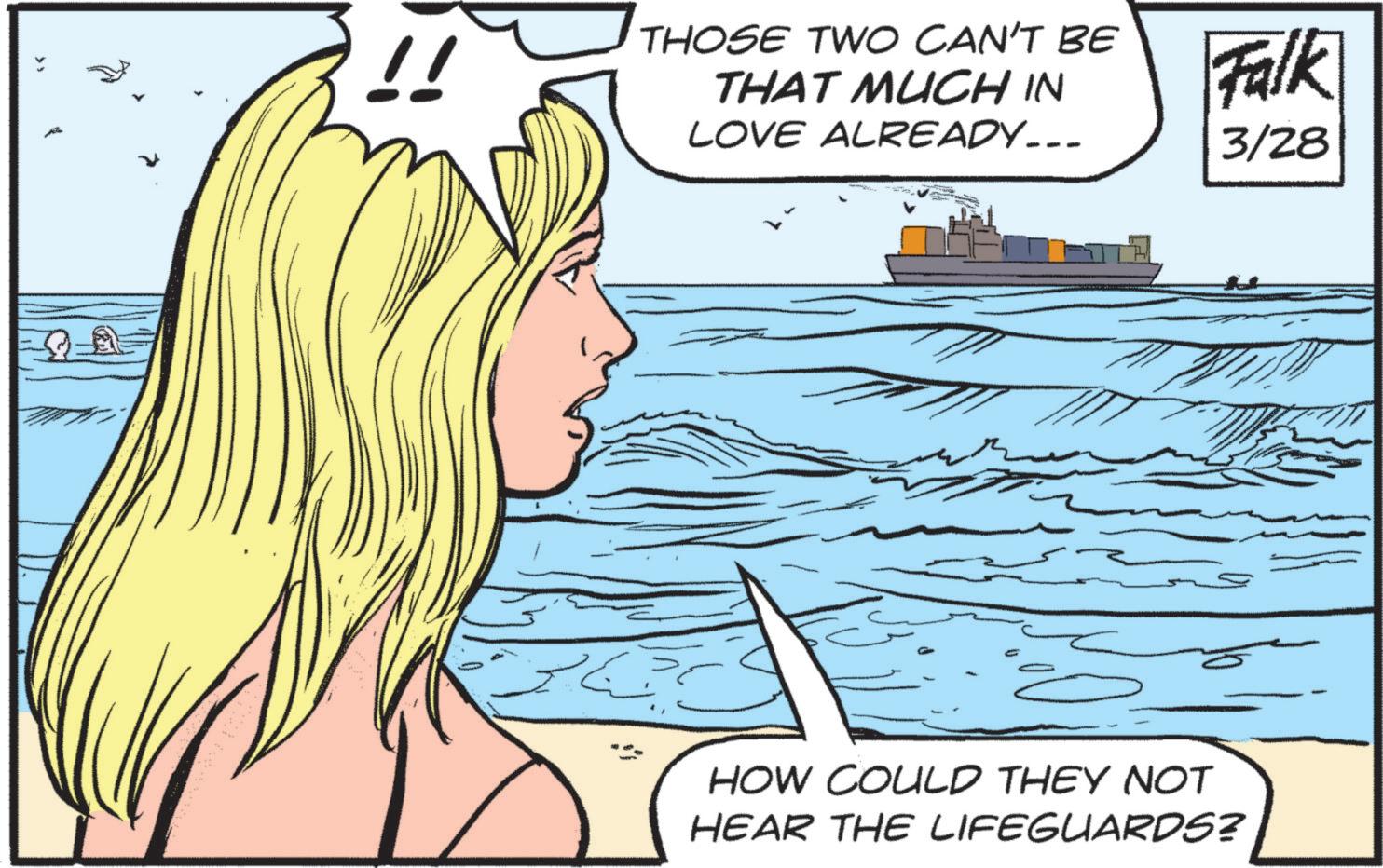 Animation OCR: !! THOSE TWO CAN'T BE THAT MUCH IN LOVE ALREADY... Falk 3/28 HOW COULD THEY NOT HEAR THE LIFEGUARDS? !! THOSE TWO CAN'T BE THAT MUCH IN LOVE ALREADY ... Falk 3/28 HOW COULD THEY NOT HEAR THE LIFEGUARDS ?