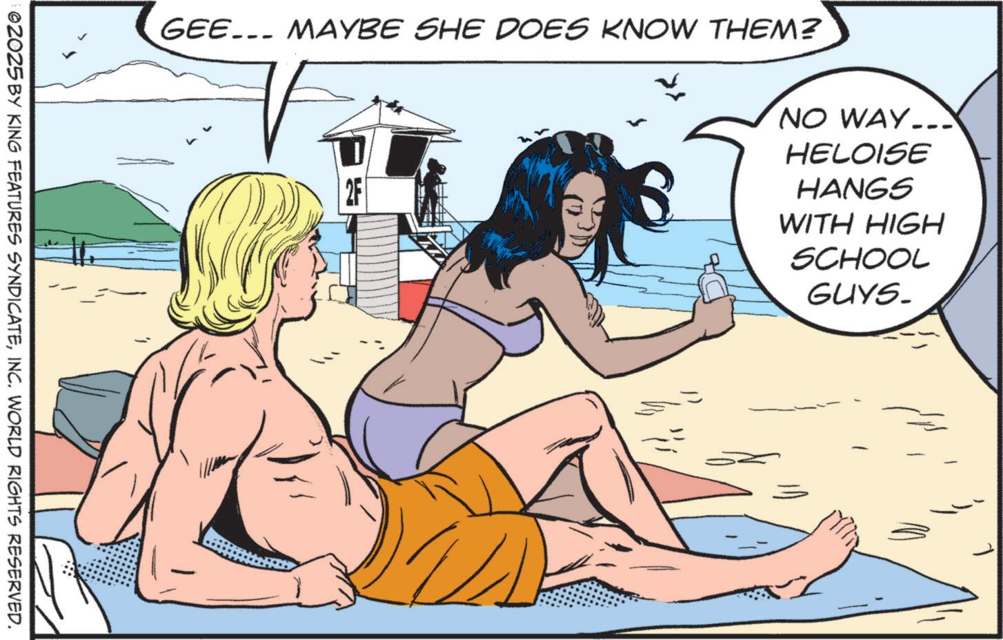Comic book OCR: GEE... MAYBE SHE DOES KNOW THEM? ©2025 BY KING FEATURES SYNDICATEINC. WORLD RIGHTS RESERVED. NO WAY.. HELOISE HANGS WITH HIGH SCHOOL GUYS. GEE ... MAYBE SHE DOES KNOW THEM ? © 2025 BY KING FEATURES SYNDICATEINC . WORLD RIGHTS RESERVED . NO WAY .. HELOISE HANGS WITH HIGH SCHOOL GUYS .