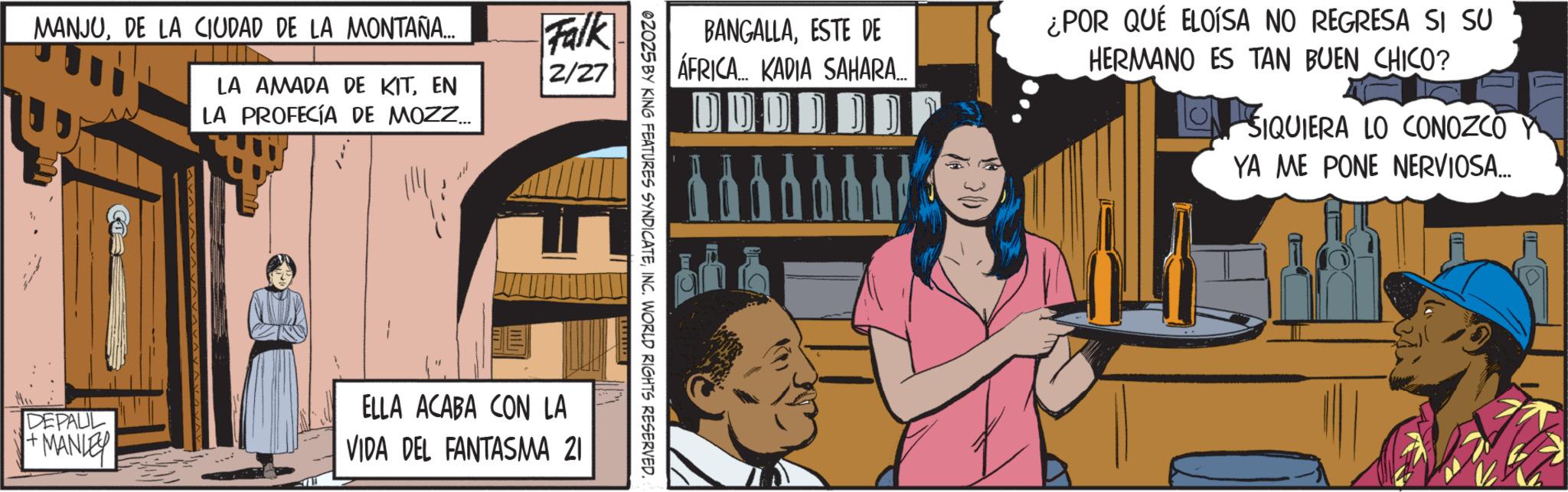 Animated cartoon OCR: MANJUDE LA CIUDAD DE LA MONTAÑA... LA AMADA DE KITEN LA PROFECÍA DE MOZZ... Falk 2/27 BANGALLAESTE DE ÁFRICA KADIA SAHARA... 000007 ¿POR QUÉ ELOISA NO REGRESA SI SU HERMANO ES TAN BUEN CHICO? SIQUIERA LO CONOZCO Y YA ME PONE NERVIOSA... 02025 BY KING FEATURES SYNDICATEINC. WORLD RIGHTS RESERVED. DEPAUL + MANLEY ELLA ACABA CON LA VIDA DEL FANTASMA 21 MANJUDE LA CIUDAD DE LA MONTAÑA ... LA AMADA DE KITEN LA PROFECÍA DE MOZZ ... Falk 2/27 BANGALLAESTE DE ÁFRICA KADIA SAHARA ... 000007 ¿ POR QUÉ ELOISA NO REGRESA SI SU HERMANO ES TAN BUEN CHICO ? SIQUIERA LO CONOZCO Y YA ME PONE NERVIOSA ... 02025 BY KING FEATURES SYNDICATEINC . WORLD RIGHTS RESERVED . DEPAUL + MANLEY ELLA ACABA CON LA VIDA DEL FANTASMA 21