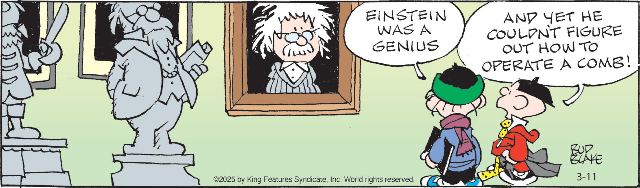 Photo caption OCR: ?? EINSTEIN WAS A GENIUS AND YET HE COULDN'T FIGURE OUT HOW TO OPERATE A COMB! ©2025 by King Features SyndicateInc. World rights reserved. BUD BLAKE 3-11 ?? EINSTEIN WAS A GENIUS AND YET HE COULDN'T FIGURE OUT HOW TO OPERATE A COMB ! © 2025 by King Features SyndicateInc. World rights reserved . BUD BLAKE 3-11