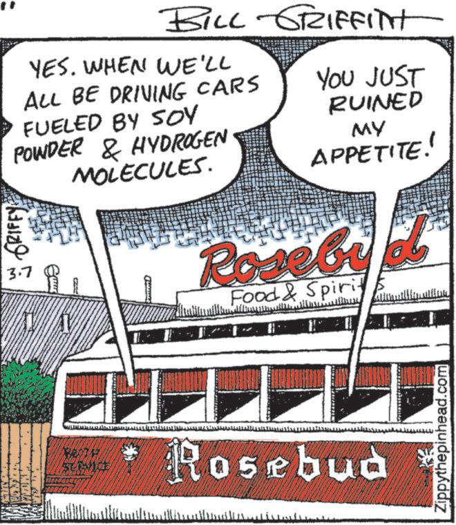 Logo OCR: GRIFFY 3.7 BILL GRIFFITH YES. WHEN WE'LL ALL BE DRIVING CARS FUELED BY SOY POWDER & HYDROGEN MOLECULES. YOU JUST RUINED MY APPETITE! Roseby d Food & Spirits ?? ?????? SUBVICE Rosebud Zippythepinhead.com GRIFFY 3.7 BILL GRIFFITH YES . WHEN WE'LL ALL BE DRIVING CARS FUELED BY SOY POWDER & HYDROGEN MOLECULES . YOU JUST RUINED MY APPETITE ! Roseby d Food & Spirits ?? ?????? SUBVICE Rosebud Zippythepinhead.com