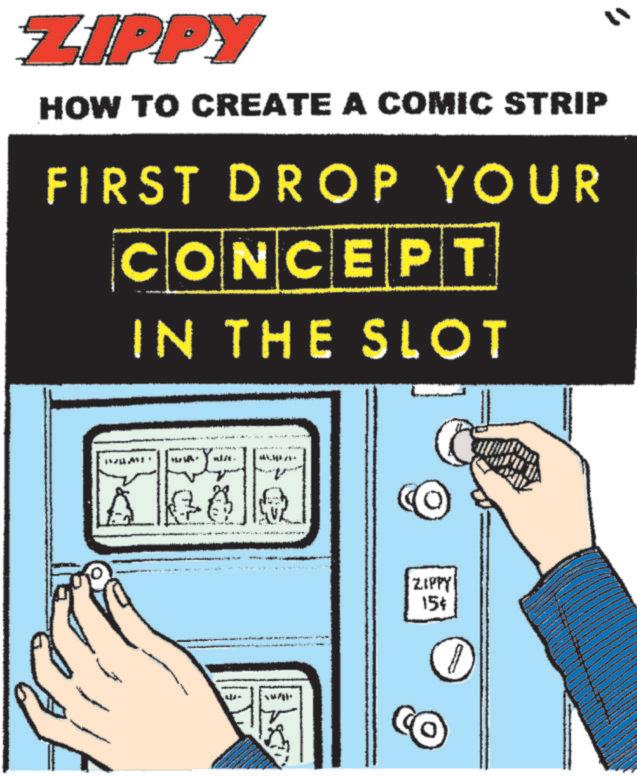 Graphic design OCR: ZIPPY HOW TO CREATE A COMIC STRIP FIRST DROP YOUR CONCEPT IN THE SLOT ZIPPY 15¢ ZIPPY HOW TO CREATE A COMIC STRIP FIRST DROP YOUR CONCEPT IN THE SLOT ZIPPY 15 ¢