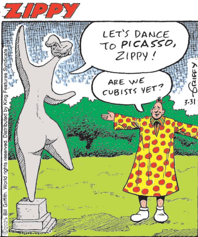 Fiction OCR: ZIPPY 2025 Bill Griffith. World rights reserved. Distributed by King Features Syndicate ZIPPY! TO PICASSOLET'S DANCE CUBISTS YET? ARE WE GRIFFY 3-31 ZIPPY 2025 Bill Griffith . World rights reserved . Distributed by King Features Syndicate ZIPPY ! TO PICASSOLET'S DANCE CUBISTS YET ? ARE WE GRIFFY 3-31