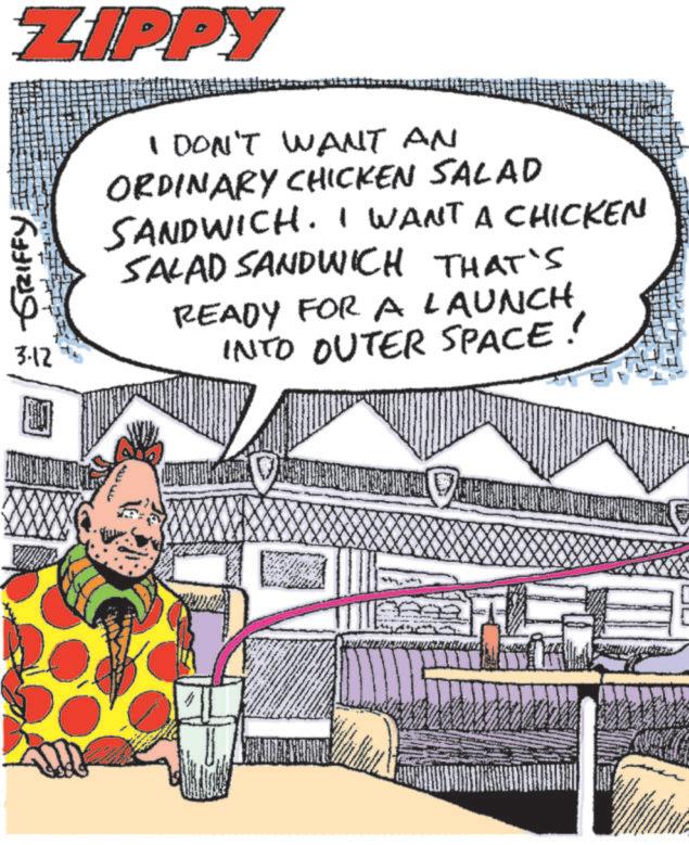 Fast food OCR: ZIPPY GRIFFY 3.12 ? I DON'T WANT AN ORDINARY CHICKEN SALAD SANDWICH. I WANT A CHICKEN SALAD SANDWICH THAT'S READY FOR A LAUNCH INTO OUTER SPACE! ZIPPY GRIFFY 3.12 ? I DON'T WANT AN ORDINARY CHICKEN SALAD SANDWICH . I WANT A CHICKEN SALAD SANDWICH THAT'S READY FOR A LAUNCH INTO OUTER SPACE !