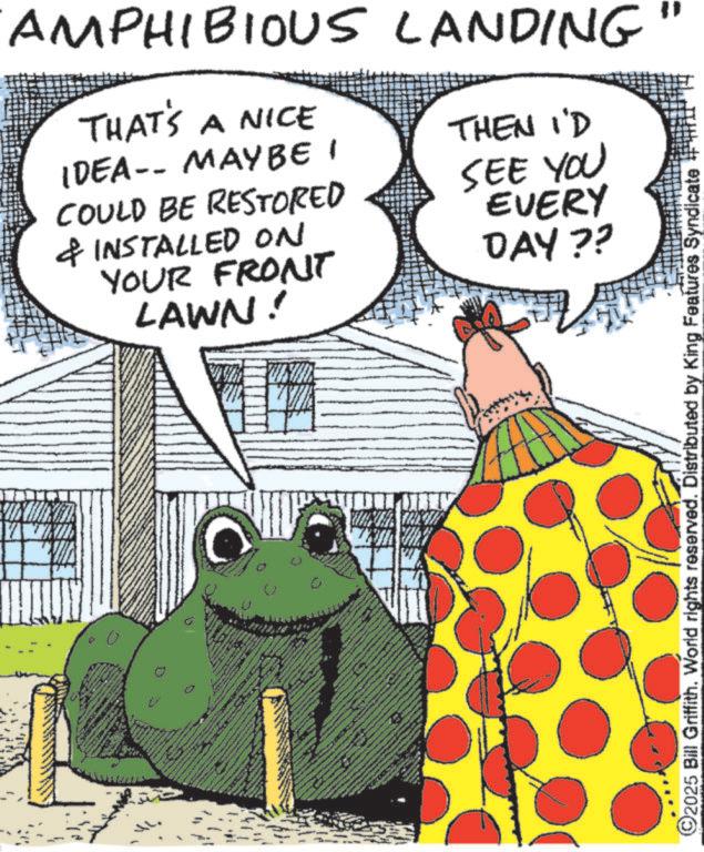 Fiction OCR: AMPHIBIOUS LANDING THAT'S A NICE IDEA -- MAYBE I THEN I'D COULD BE RESTORED & INSTALLED ON YOUR FRONT LAWN! SEE YOU EVERY DAY?? ©2025 Bill Griffith. World rights reserved. Distributed by King Features Syndicate AMPHIBIOUS LANDING THAT'S A NICE IDEA -- MAYBE I THEN I'D COULD BE RESTORED & INSTALLED ON YOUR FRONT LAWN ! SEE YOU EVERY DAY ?? © 2025 Bill Griffith . World rights reserved . Distributed by King Features Syndicate