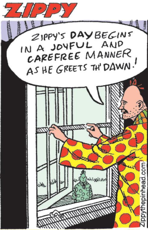 Comic book OCR: ZIPPY ZIPPY'S DAYBEGINS IN A JOYFUL AND CAREFREE MANNER AS HE GREETS TH' DAWN!! Zippythepinhead.com ZIPPY ZIPPY'S DAYBEGINS IN A JOYFUL AND CAREFREE MANNER AS HE GREETS TH ' DAWN !! Zippythepinhead.com