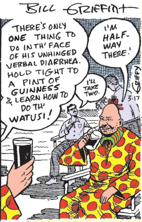 Fictional character OCR: BILL GRIFFint THERE'S ONLY ONE THING TO DO IN TH' FACE OF HIS UNHINGED VERBAL DIARRHEA. HOLD TIGHT TO I'M HALF- WAY THERE! A PINT OF GUINNESS I'LL TAKE & LEARN HOW TO Two. DO TH' 3.17 - GRIFFY WATUSI! BILL GRIFFint THERE'S ONLY ONE THING TO DO IN TH ' FACE OF HIS UNHINGED VERBAL DIARRHEA . HOLD TIGHT TO I'M HALF- WAY THERE ! A PINT OF GUINNESS I'LL TAKE & LEARN HOW TO Two . DO TH ' 3.17 - GRIFFY WATUSI !