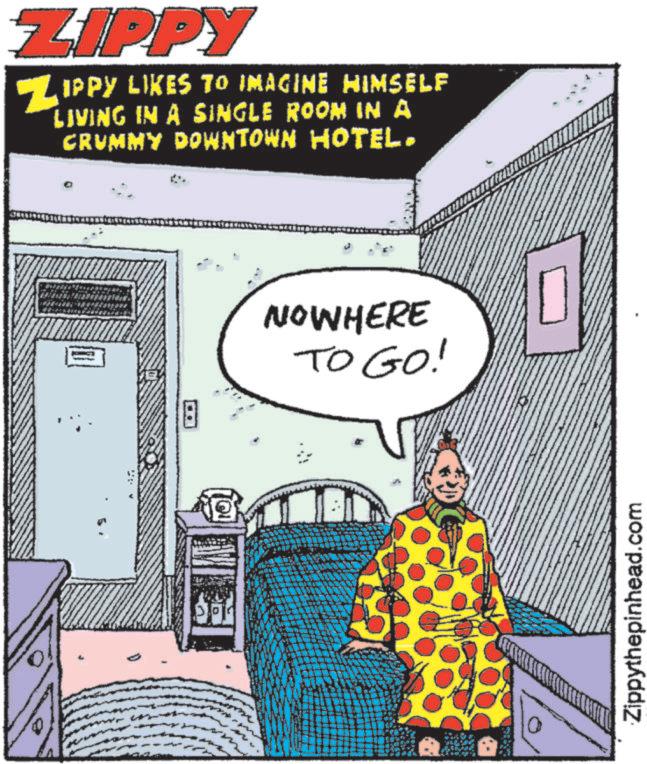 Comic book OCR: ZIPPY IPPY LIKES TO IMAGINE HIMSELF LIVING IN A SINGLE ROOM IN A CRUMMY DOWNTOWN HOTEL. NOWHERE TO GO! Zippythepinhead.com ZIPPY IPPY LIKES TO IMAGINE HIMSELF LIVING IN A SINGLE ROOM IN A CRUMMY DOWNTOWN HOTEL . NOWHERE TO GO ! Zippythepinhead.com