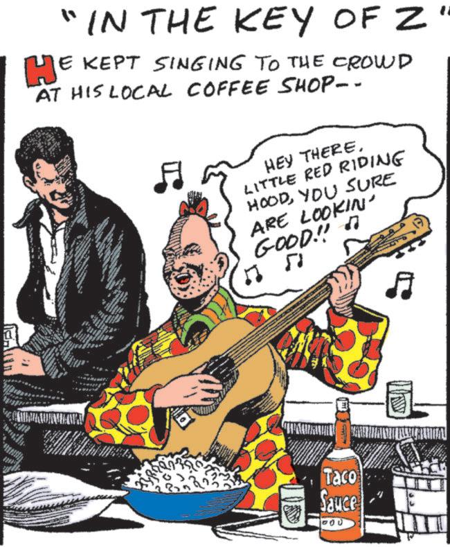 Fiction OCR: "IN THE KEY OF Z HE E KEPT SINGING TO THE CROWD AT HIS LOCAL COFFEE SHOP-- HEY THERE. LITTLE RED RIDING HOODYOU SURE ARE LOOKIN' GOOD.!! 15 41. Taco Sauce 1000 " IN THE KEY OF Z HE E KEPT SINGING TO THE CROWD AT HIS LOCAL COFFEE SHOP-- HEY THERE . LITTLE RED RIDING HOODYOU SURE ARE LOOKIN ' GOOD . !! 15 41 . Taco Sauce 1000