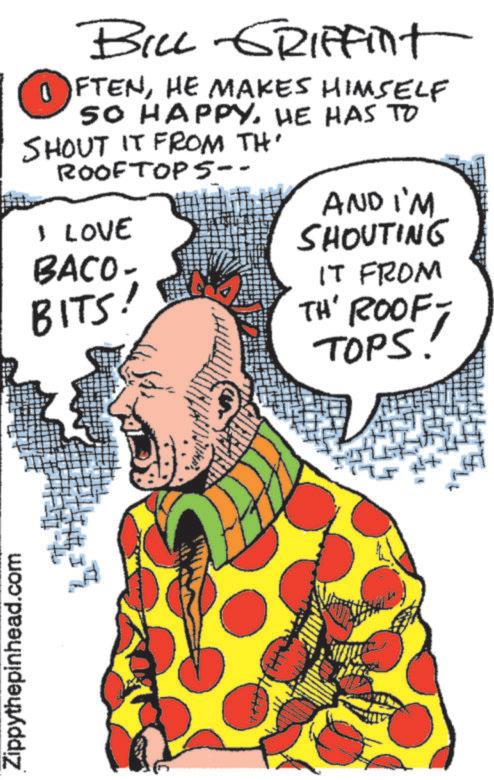 Graphics OCR: Zippythepinhead.com BILL GRIFfint 1 FTENHE MAKES HIMSELF FO SO HAPPYHE HAS TO SHOUT IT FROM TH' ROOFTOPS-- I LOVE BACO- BITS! AND I'M SHOUTING IT FROM TH' ROOF- TOPS! Zippythepinhead.com BILL GRIFfint 1 FTENHE MAKES HIMSELF FO SO HAPPYHE HAS TO SHOUT IT FROM TH ' ROOFTOPS-- I LOVE BACO- BITS ! AND I'M SHOUTING IT FROM TH ' ROOF- TOPS !