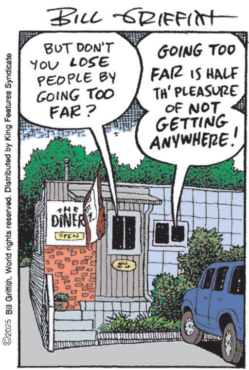 Publication OCR: BILL GRIFFINT BUT DON'T YOU LOSE PEOPLE BY GOING TOO FAR? SPP GOING TOO FAR IS HALF TH' PLEASURE OF NOT GETTING ANYWHERE! ©2025 Bill Griffith. World rights reserved. Distributed by King Features Syndicate THE DINER OPEN BILL GRIFFINT BUT DON'T YOU LOSE PEOPLE BY GOING TOO FAR ? SPP GOING TOO FAR IS HALF TH ' PLEASURE OF NOT GETTING ANYWHERE ! © 2025 Bill Griffith . World rights reserved . Distributed by King Features Syndicate THE DINER OPEN