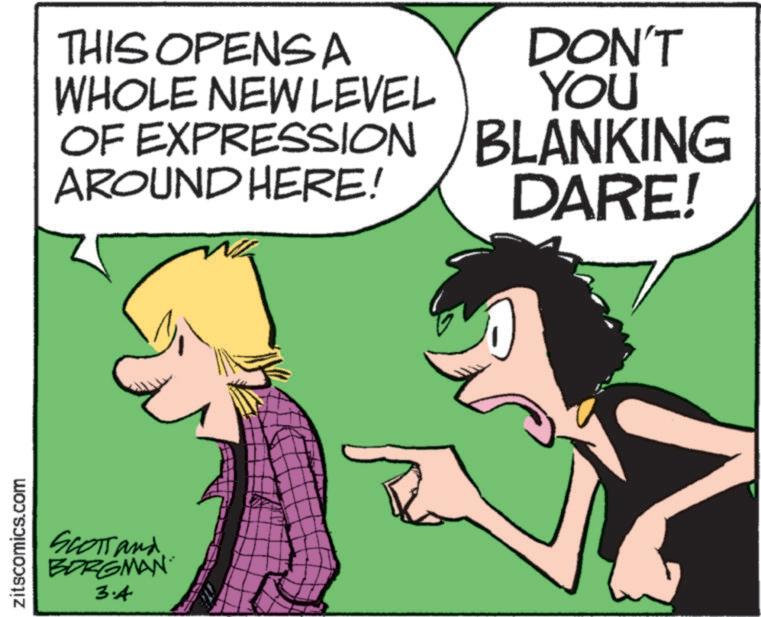 Graphics OCR: zitscomics.com SCOTT and BORGMAN 3.A. THIS OPENSA WHOLE NEW LEVEL DON'T YOU OF EXPRESSION BLANKING AROUND HERE! DARE! zitscomics.com SCOTT and BORGMAN 3.A. THIS OPENSA WHOLE NEW LEVEL DON'T YOU OF EXPRESSION BLANKING AROUND HERE ! DARE !