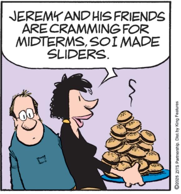 Photo caption OCR: JEREMY AND HIS FRIENDS ARE CRAMMING FOR MIDTERMSSOI MADE SLIDERS. n ©2025 ZITS Partnership. Dist. by King Features JEREMY AND HIS FRIENDS ARE CRAMMING FOR MIDTERMSSOI MADE SLIDERS . n © 2025 ZITS Partnership . Dist . by King Features