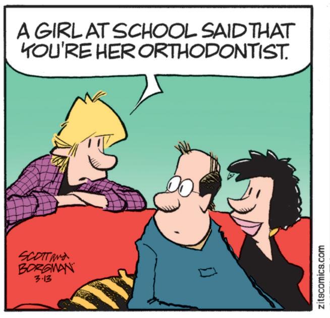 Fictional character OCR: SCOTT and BORGMAN 3.13 A GIRL AT SCHOOL SAID THAT YOU'RE HER ORTHODONTIST. zitscomics.com SCOTT and BORGMAN 3.13 A GIRL AT SCHOOL SAID THAT YOU'RE HER ORTHODONTIST . zitscomics.com