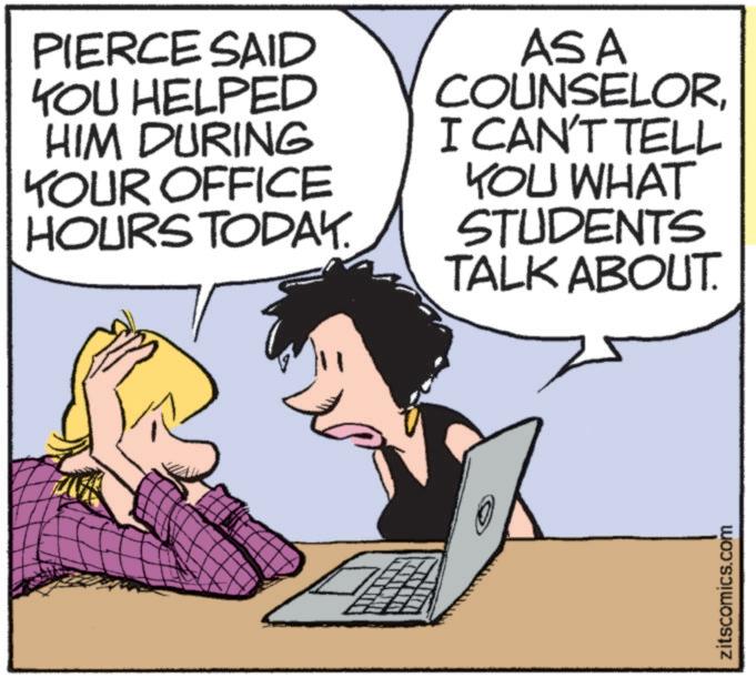Animated cartoon OCR: PIERCE SAID YOU HELPED HIM DURING YOUR OFFICE HOURS TODAY. ASA COUNSELORI CAN'T TELL YOU WHAT STUDENTS TALK ABOUT. zitscomics.com PIERCE SAID YOU HELPED HIM DURING YOUR OFFICE HOURS TODAY . ASA COUNSELORI CAN'T TELL YOU WHAT STUDENTS TALK ABOUT . zitscomics.com