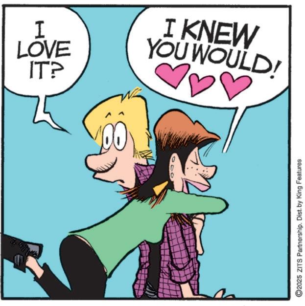 Animation OCR: I LOVE IT? YOU WOULD! I KNEW ??? ©2025 ZITS Partnership. Dist. by King Features I LOVE IT ? YOU WOULD ! I KNEW ??? © 2025 ZITS Partnership . Dist . by King Features