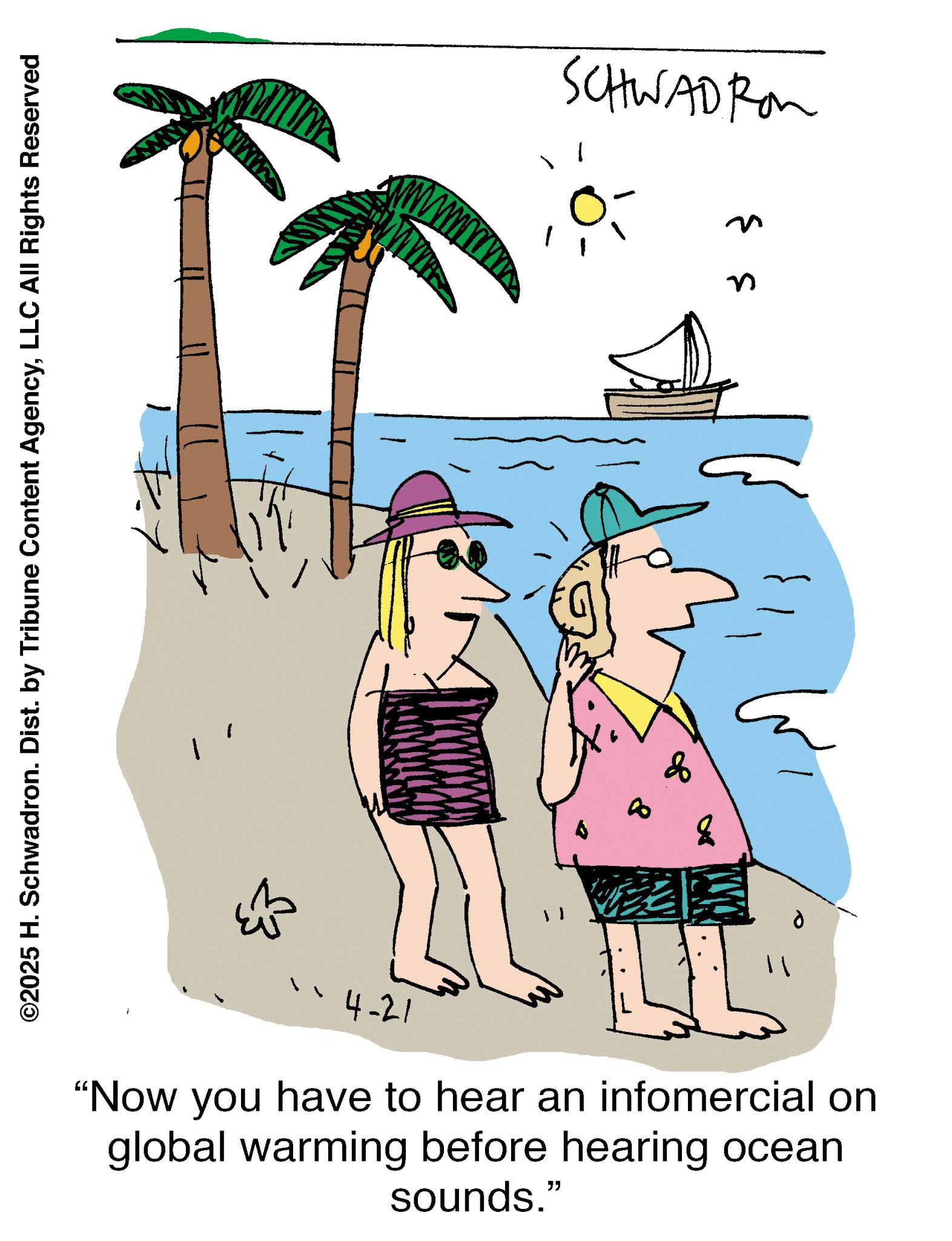 Child art OCR: ©2025 H. Schwadron. Dist. by Tribune Content AgencyLLC All Rights Reserved www SCHWADRON ? ? n 4-21 "Now you have to hear an infomercial on global warming before hearing ocean sounds." © 2025 H. Schwadron . Dist . by Tribune Content AgencyLLC All Rights Reserved www SCHWADRON ? ? n 4-21 " Now you have to hear an infomercial on global warming before hearing ocean sounds . "