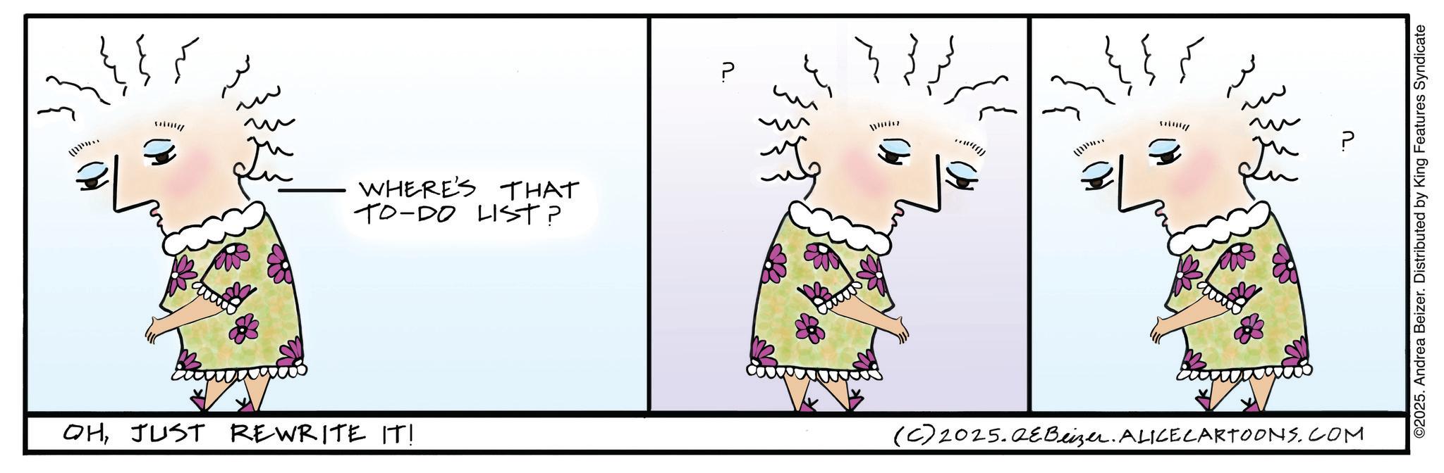 Fictional character OCR: ????? ?????? WHERE'S THAT TO-DO LIST? OHJUST REWRITE IT! ? ???? (C) 2025.QeBeizer. ALICE CARTOONS.COM ? ©2025. Andrea Beizer. Distributed by King Features Syndicate ????? ?????? WHERE'S THAT TO - DO LIST ? OHJUST REWRITE IT ! ? ???? ( C ) 2025.QeBeizer . ALICE CARTOONS.COM ? © 2025 . Andrea Beizer . Distributed by King Features Syndicate