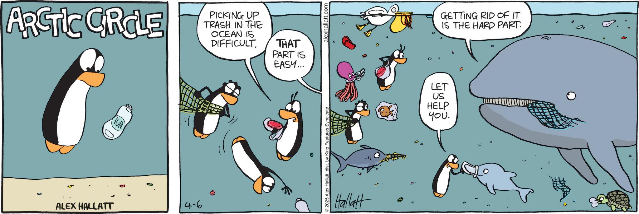Beak OCR: ARCTIC GROLE PICKING UP TRASH IN THE OCEAN IS DIFFICULT. THAT PART IS PURE ALEX HALLATT 4-6 EASY... 2025 Alex Hallattdist. by King Features: alexhallatt. Hallatt LET US HELP you. GETTING RID OF IT IS THE HARD PART. ARCTIC GROLE PICKING UP TRASH IN THE OCEAN IS DIFFICULT . THAT PART IS PURE ALEX HALLATT 4-6 EASY ... 2025 Alex Hallattdist . by King Features : alexhallatt . Hallatt LET US HELP you . GETTING RID OF IT IS THE HARD PART .