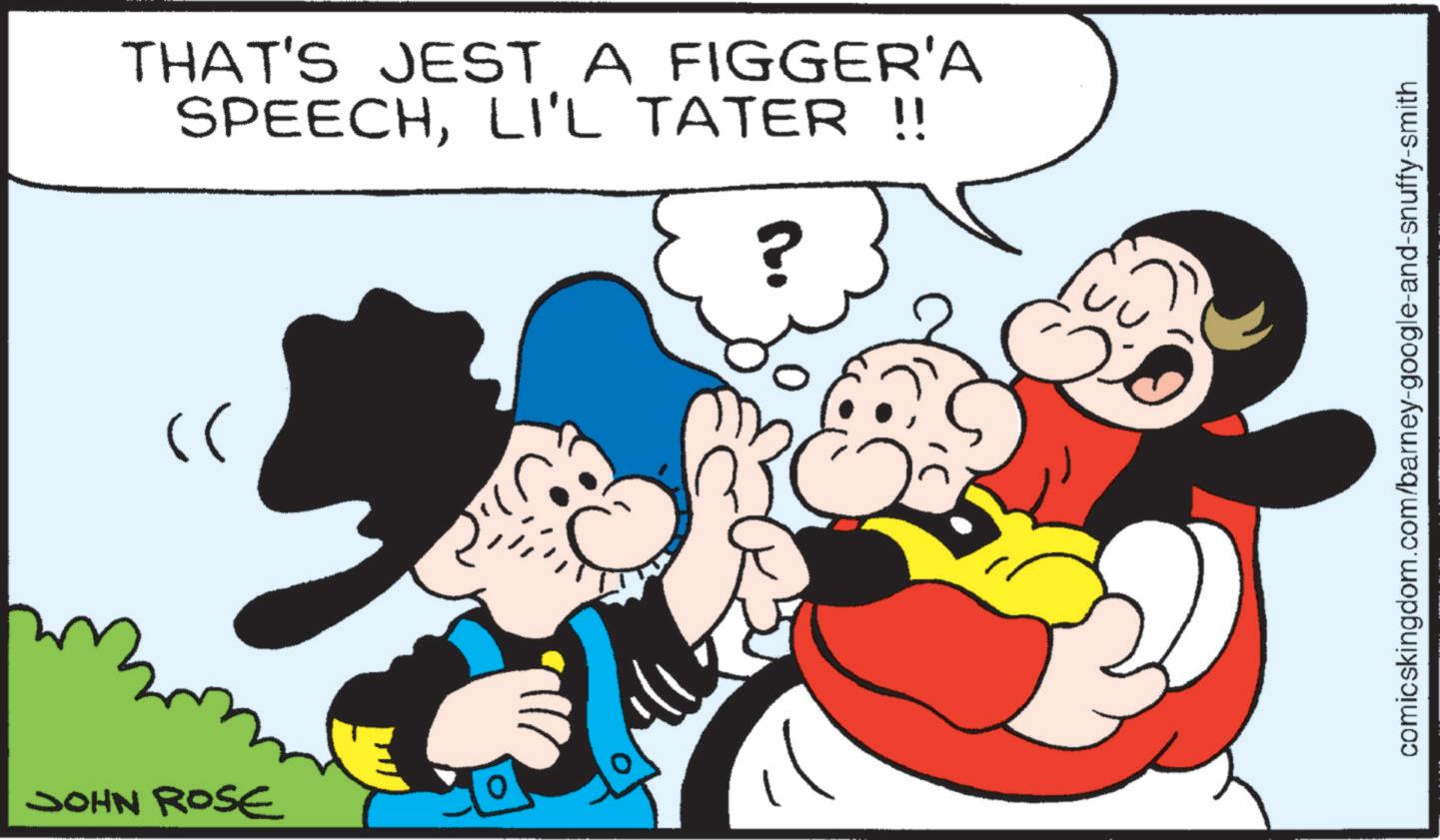 Comic book OCR: JOHN ROSE THAT'S JEST A FIGGER'A SPEECHLI'L TATER !! ? comicskingdom.com/barney-google-and-snuffy-smith JOHN ROSE THAT'S JEST A FIGGER'A SPEECHLI'L TATER !! ? comicskingdom.com/barney-google-and-snuffy-smith