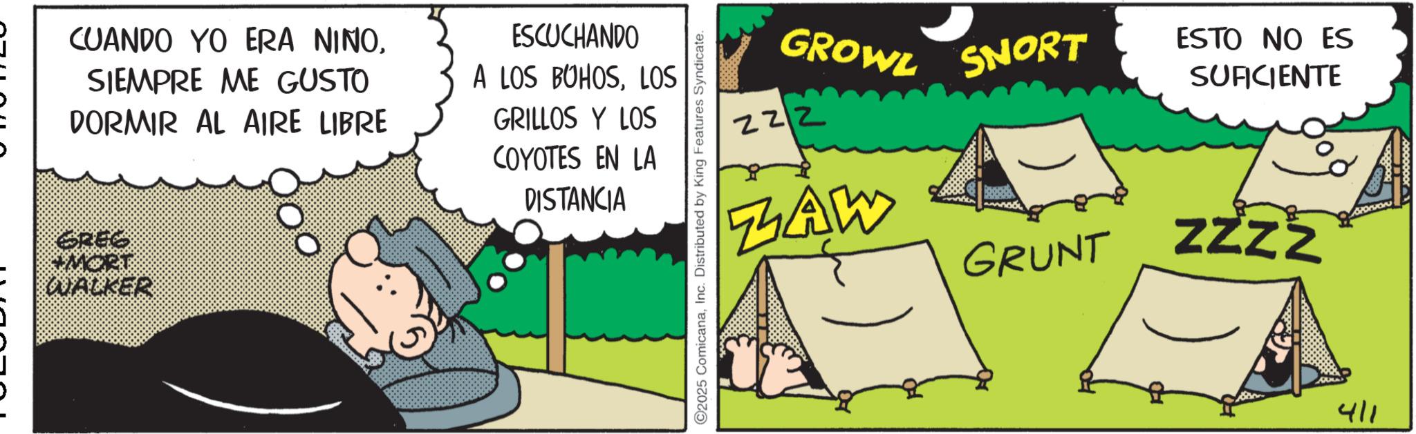 Publication OCR: CUANDO YO ERA NINOSIEMPRE ME GUSTO DORMIR AL AIRE LIBRE GREC WALKER ESCUCHANDO A LOS BUHOSLOS GRILLOS Y LOS COYOTES EN LA DISTANCIA ©2025 ComicanaInc. Distributed by King Features Syndicate. GROWL SNORT 222 ZAW ESTO NO ES SUFICIENTE GRUNT ZZZZ 411 CUANDO YO ERA NINOSIEMPRE ME GUSTO DORMIR AL AIRE LIBRE GREC WALKER ESCUCHANDO A LOS BUHOSLOS GRILLOS Y LOS COYOTES EN LA DISTANCIA © 2025 ComicanaInc. Distributed by King Features Syndicate . GROWL SNORT 222 ZAW ESTO NO ES SUFICIENTE GRUNT ZZZZ 411