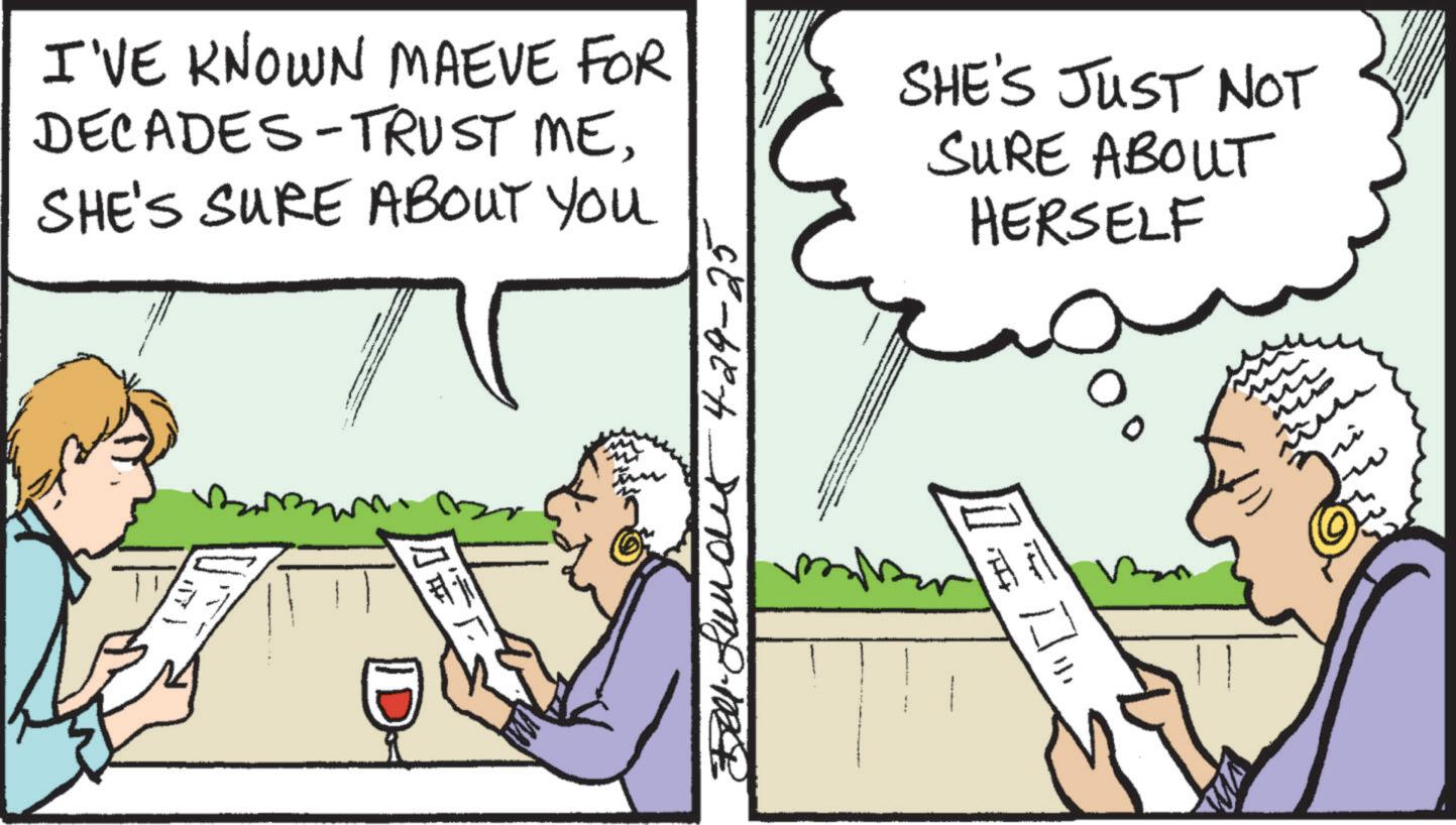 Comics OCR: I'VE KNOWN MAEVE FOR DECADES-TRUST MESHE'S SURE ABOUT YOU SHE'S JUST NOT SURE ABOUT HERSELF ? 4-29-25 I'VE KNOWN MAEVE FOR DECADES - TRUST MESHE'S SURE ABOUT YOU SHE'S JUST NOT SURE ABOUT HERSELF ? 4-29-25