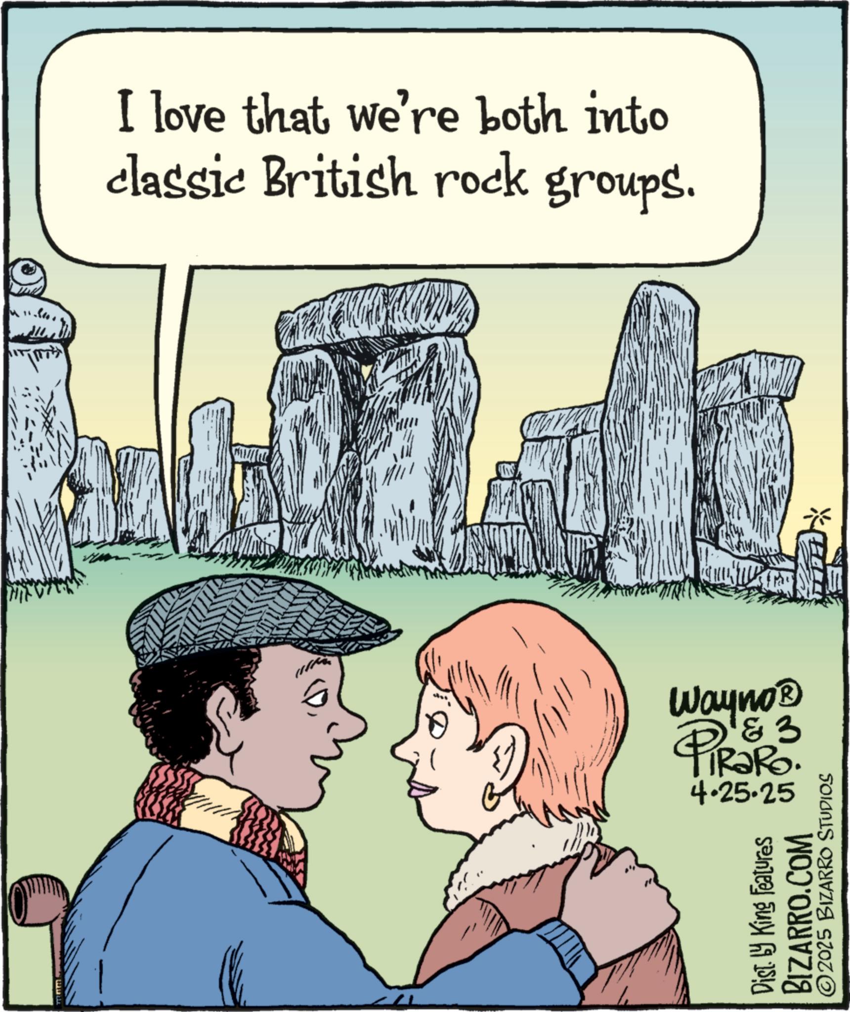 Animated cartoon OCR: I love that we're both into classic British rock groups. ?? Wayno? & 3 TRaRo. 4.25.25 Dist. by King Features BIZARRO.COM 2025 BIZARRO STUDIOS I love that we're both into classic British rock groups . ?? Wayno? & 3 TRaRo . 4.25.25 Dist . by King Features BIZARRO.COM 2025 BIZARRO STUDIOS