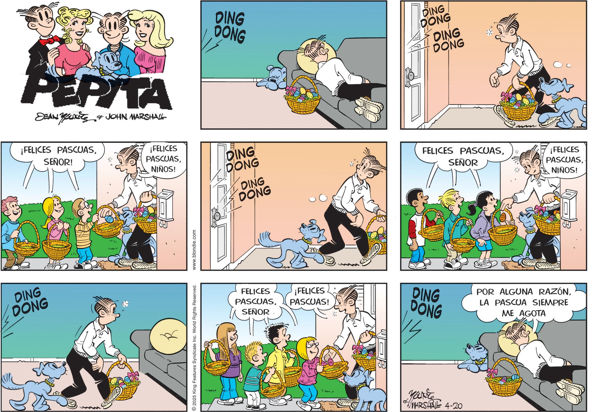 Publication OCR: PEPITA DEAN YOUTS & JOHN MARSHALL ¡FELICES PASCUASSEÑOR! DING DONG DING DONG DING DONG DING DONG ¡FELICES PASCUASNIÑOS! DING DONG 2025 King Features Syndicate Inc. World Rights Reserved. www.blondie.com DING FELICES PASCUAS* SEÑOR DONG ? mmm ¡FELICES PASCUASNIÑOS! FELICES PASCUASSEÑOR ¡FELICES PASCUAS! DING DONG POR ALGUNA RAZÓNLA PASCUA SIEMPRE ME AGOTA m/ Yank MARSHAL 4-20 PEPITA DEAN YOUTS & JOHN MARSHALL ¡ FELICES PASCUASSEÑOR ! DING DONG DING DONG DING DONG DING DONG ¡ FELICES PASCUASNIÑOS ! DING DONG 2025 King Features Syndicate Inc. World Rights Reserved . www.blondie.com DING FELICES PASCUAS* SEÑOR DONG ? mmm ¡ FELICES PASCUASNIÑOS ! FELICES PASCUASSEÑOR ¡ FELICES PASCUAS ! DING DONG POR ALGUNA RAZÓNLA PASCUA SIEMPRE ME AGOTA m / Yank MARSHAL 4-20