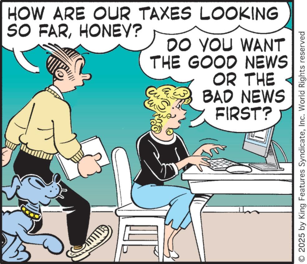 Photo caption OCR: HOW ARE OUR TAXES LOOKING SO FARHONEY? DO YOU WANT THE GOOD NEWS Cu S OR THE BAD NEWS FIRST? O 2025 by King Features SyndicateInc. World Rights reserved HOW ARE OUR TAXES LOOKING SO FARHONEY ? DO YOU WANT THE GOOD NEWS Cu S OR THE BAD NEWS FIRST ? O 2025 by King Features SyndicateInc. World Rights reserved