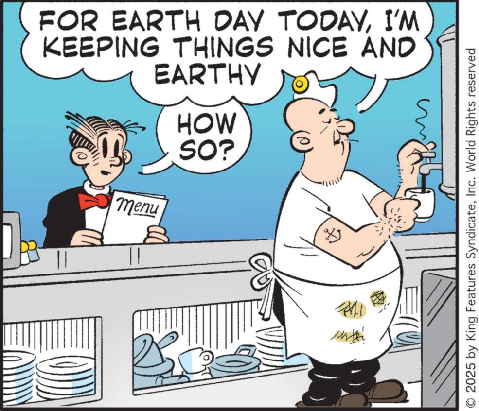 Photo caption OCR: FOR EARTH DAY TODAYI'M KEEPING THINGS NICE AND EARTHY menu HOW SO? ? Sto O2025 by King Features SyndicateInc. World Rights reserved FOR EARTH DAY TODAYI'M KEEPING THINGS NICE AND EARTHY menu HOW SO ? ? Sto O2025 by King Features SyndicateInc. World Rights reserved