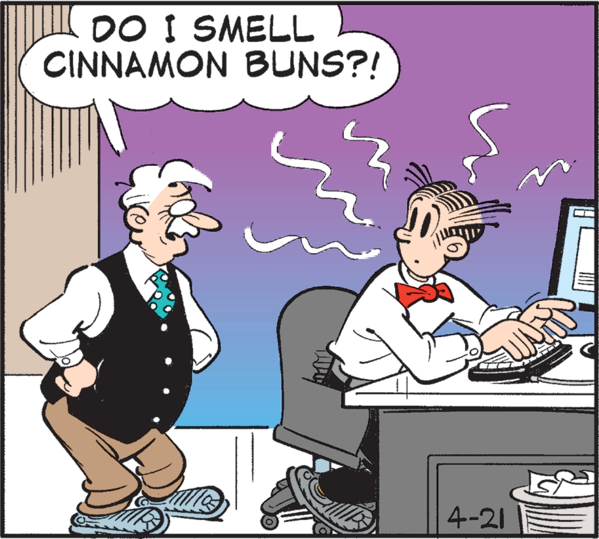 Animated cartoon OCR: DO I SMELL CINNAMON BUNS?! 4-21 ? DO I SMELL CINNAMON BUNS ?! 4-21 ?