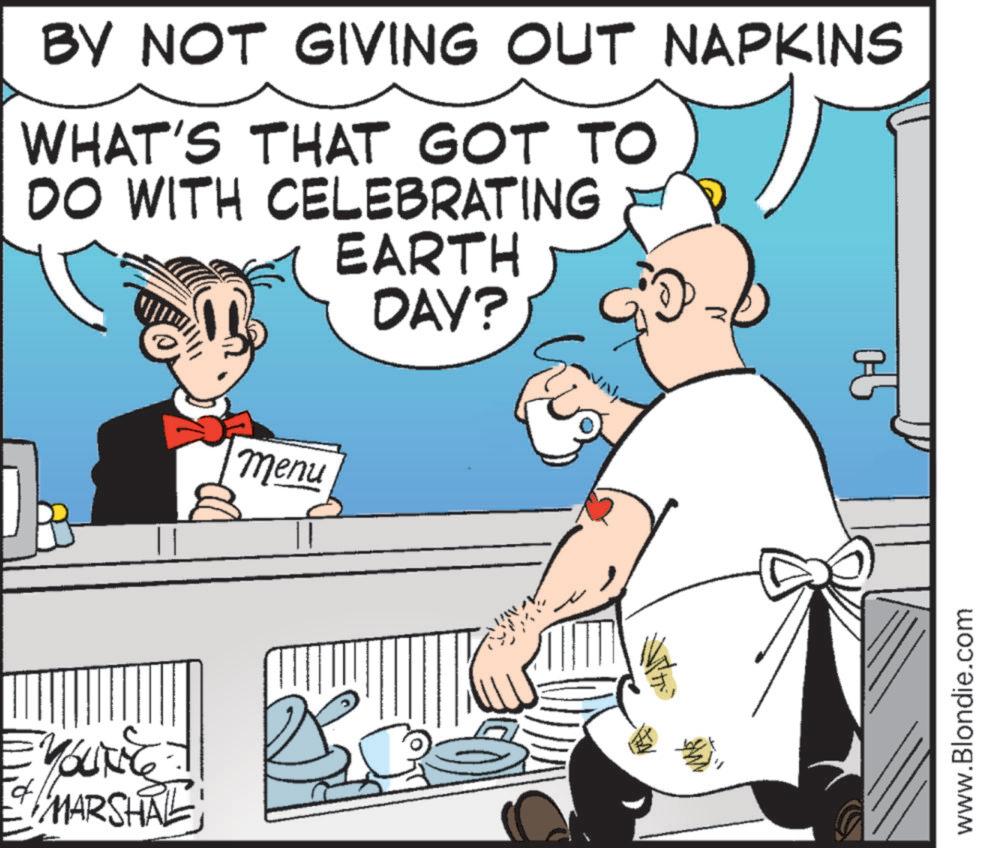 Comics OCR: BY NOT GIVING OUT NAPKINS WHAT'S THAT GOT TO DO WITH CELEBRATING EARTH DAY? YOUNG MARSHAL Menu www.Blondie.com BY NOT GIVING OUT NAPKINS WHAT'S THAT GOT TO DO WITH CELEBRATING EARTH DAY ? YOUNG MARSHAL Menu www.Blondie.com