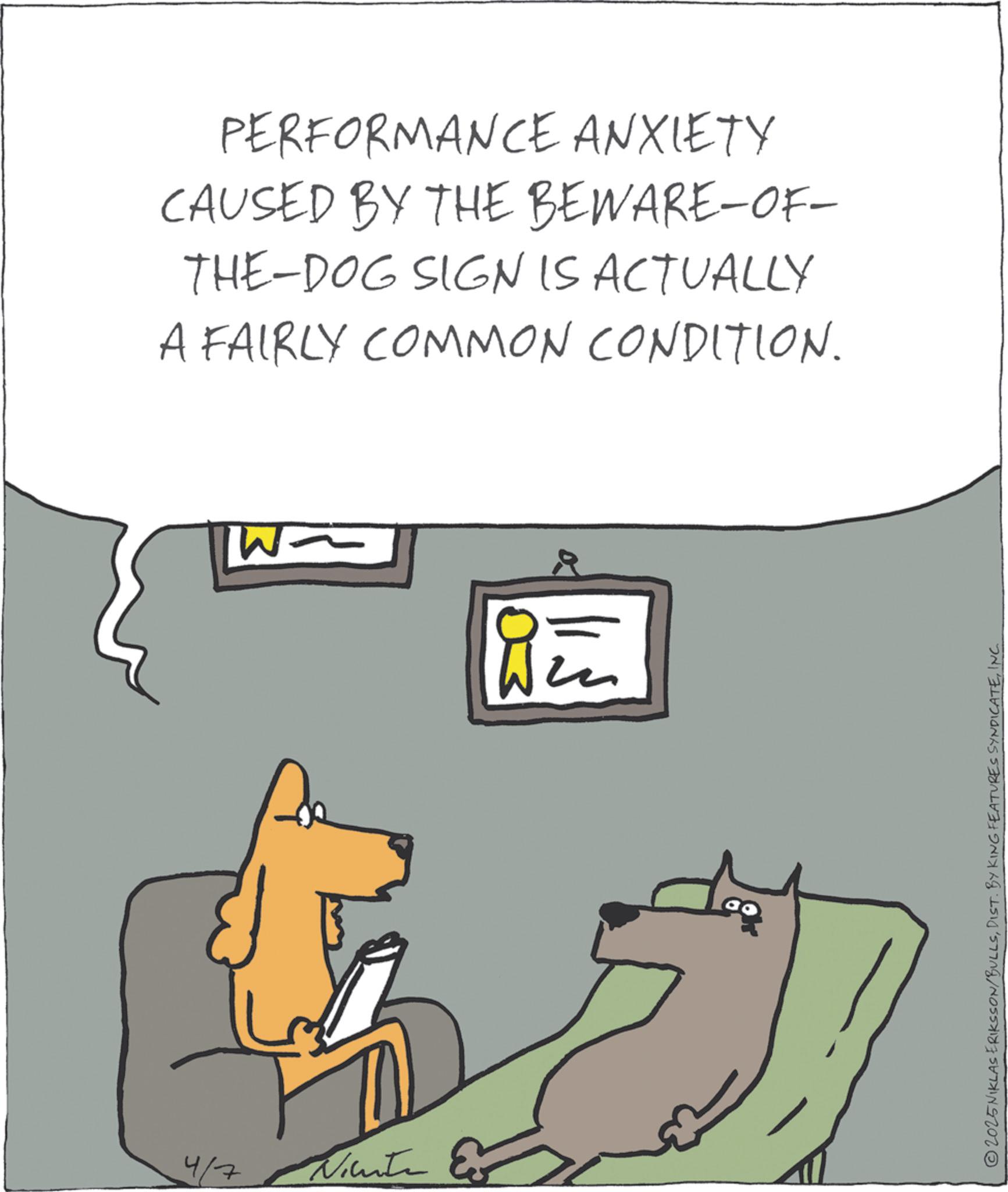 Photo caption OCR: PERFORMANCE ANXIETY CAUSED BY THE BEWARE-OF- THE-DOG SIGN IS ACTUALLY A FAIRLY COMMON CONDITION. TW- 4/7 Ninte ©2025 NIKLAS ERIKSSON/BULLSINC. PERFORMANCE ANXIETY CAUSED BY THE BEWARE - OF- THE - DOG SIGN IS ACTUALLY A FAIRLY COMMON CONDITION . TW- 4/7 Ninte © 2025 NIKLAS ERIKSSON / BULLSDIST . BY KING FEATURES SYNDICATEINC .