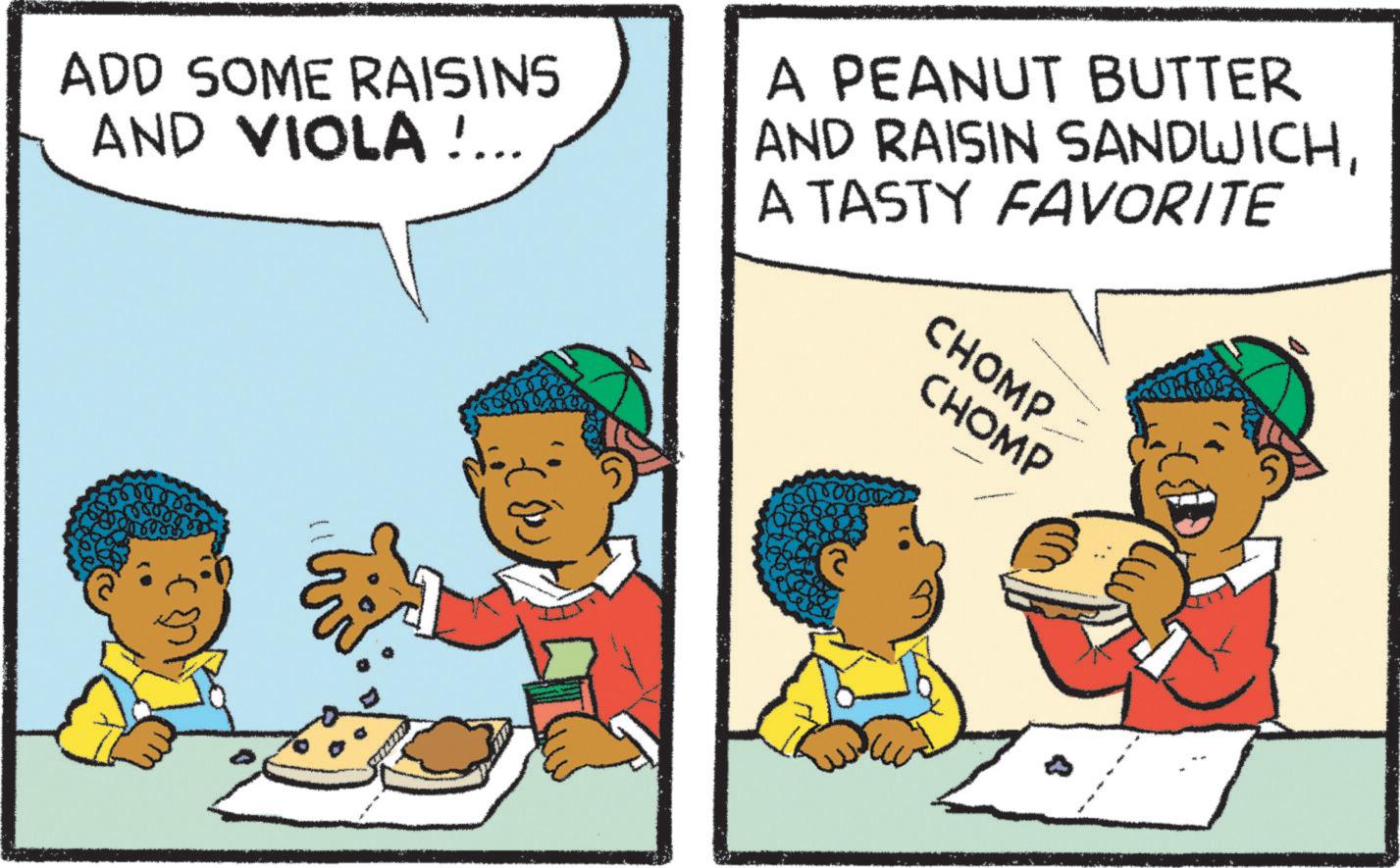 Animated cartoon OCR: ADD SOME RAISINS AND VIOLA !... A PEANUT BUTTER AND RAISIN SANDWICHA TASTY FAVORITE 11 10000 CHOMP CHOMP ADD SOME RAISINS AND VIOLA ! ... A PEANUT BUTTER AND RAISIN SANDWICHA TASTY FAVORITE 11 10000 CHOMP CHOMP