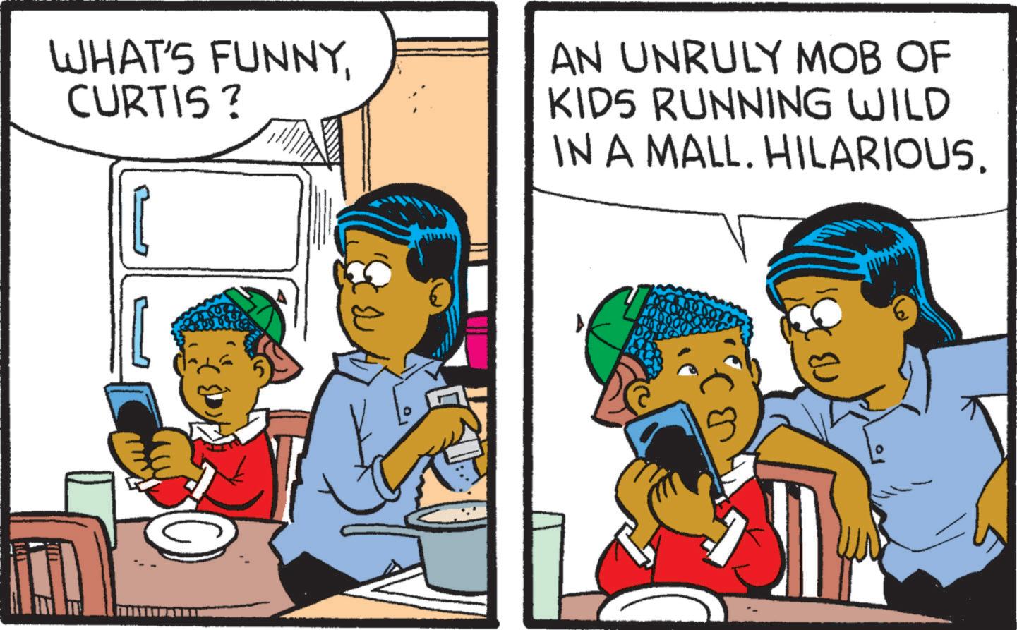 Animated cartoon OCR: WHAT'S FUNNYCURTIS ? AN UNRULY MOB OF KIDS RUNNING WILD IN A MALL. HILARIOUS. WHAT'S FUNNYCURTIS ? AN UNRULY MOB OF KIDS RUNNING WILD IN A MALL . HILARIOUS .