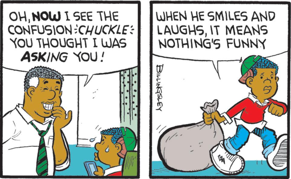 Fictional character OCR: OHNOW I SEE THE CONFUSION CHUCKLE YOU THOUGHT I WAS ASKING YOU! WHEN HE SMILES AND LAUGHSIT MEANS NOTHING'S FUNNY BILLINGSLEY OHNOW I SEE THE CONFUSION CHUCKLE YOU THOUGHT I WAS ASKING YOU ! WHEN HE SMILES AND LAUGHSIT MEANS NOTHING'S FUNNY BILLINGSLEY