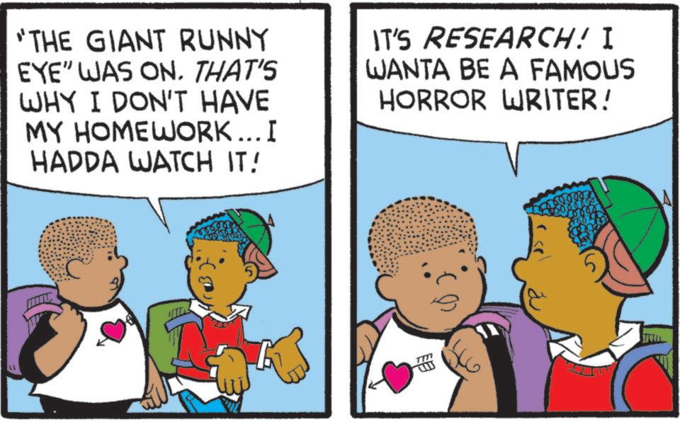 Animation OCR: "THE GIANT RUNNY EYE" WAS ON. THAT'S WHY I DON'T HAVE MY HOMEWORK... I HADDA WATCH IT! IT'S RESEARCH! I WANTA BE A FAMOUS HORROR WRITER! " THE GIANT RUNNY EYE " WAS ON . THAT'S WHY I DON'T HAVE MY HOMEWORK ... I HADDA WATCH IT ! IT'S RESEARCH ! I WANTA BE A FAMOUS HORROR WRITER !