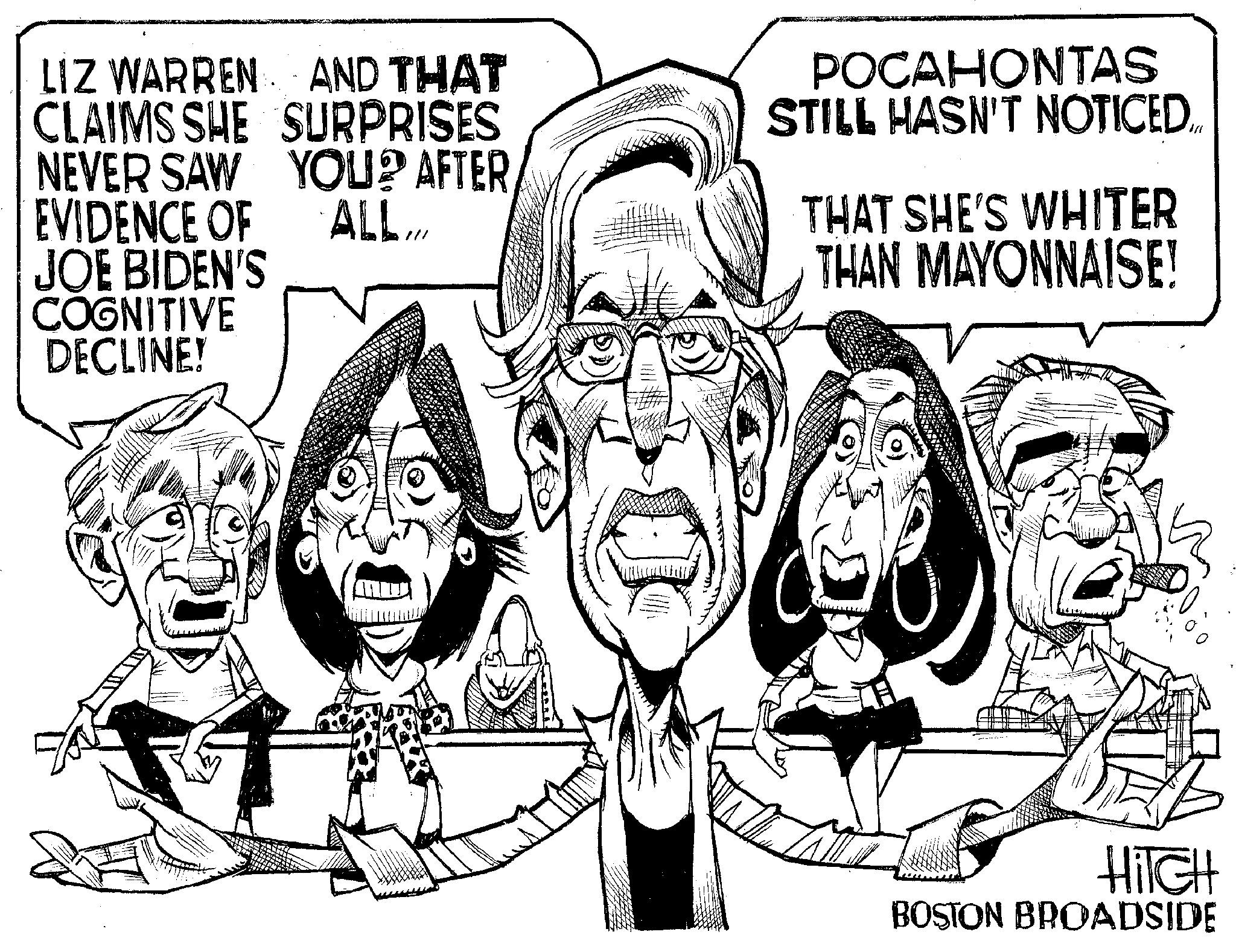 Sketch OCR: LIZ WARREN AND THAT CLAIMS SHE SURPRISES NEVER SAW EVIDENCE OF JOE BIDEN'S COGNITIVE DECLINE! YOU? AFTER ALL... POCAHONTAS STILL HASN'T NOTICED.M THAT SHE'S WHITER THAN MAYONNAISE! HITCH BOSTON BROADSIDE LIZ WARREN AND THAT CLAIMS SHE SURPRISES NEVER SAW EVIDENCE OF JOE BIDEN'S COGNITIVE DECLINE ! YOU ? AFTER ALL ... POCAHONTAS STILL HASN'T NOTICED.M THAT SHE'S WHITER THAN MAYONNAISE ! HITCH BOSTON BROADSIDE