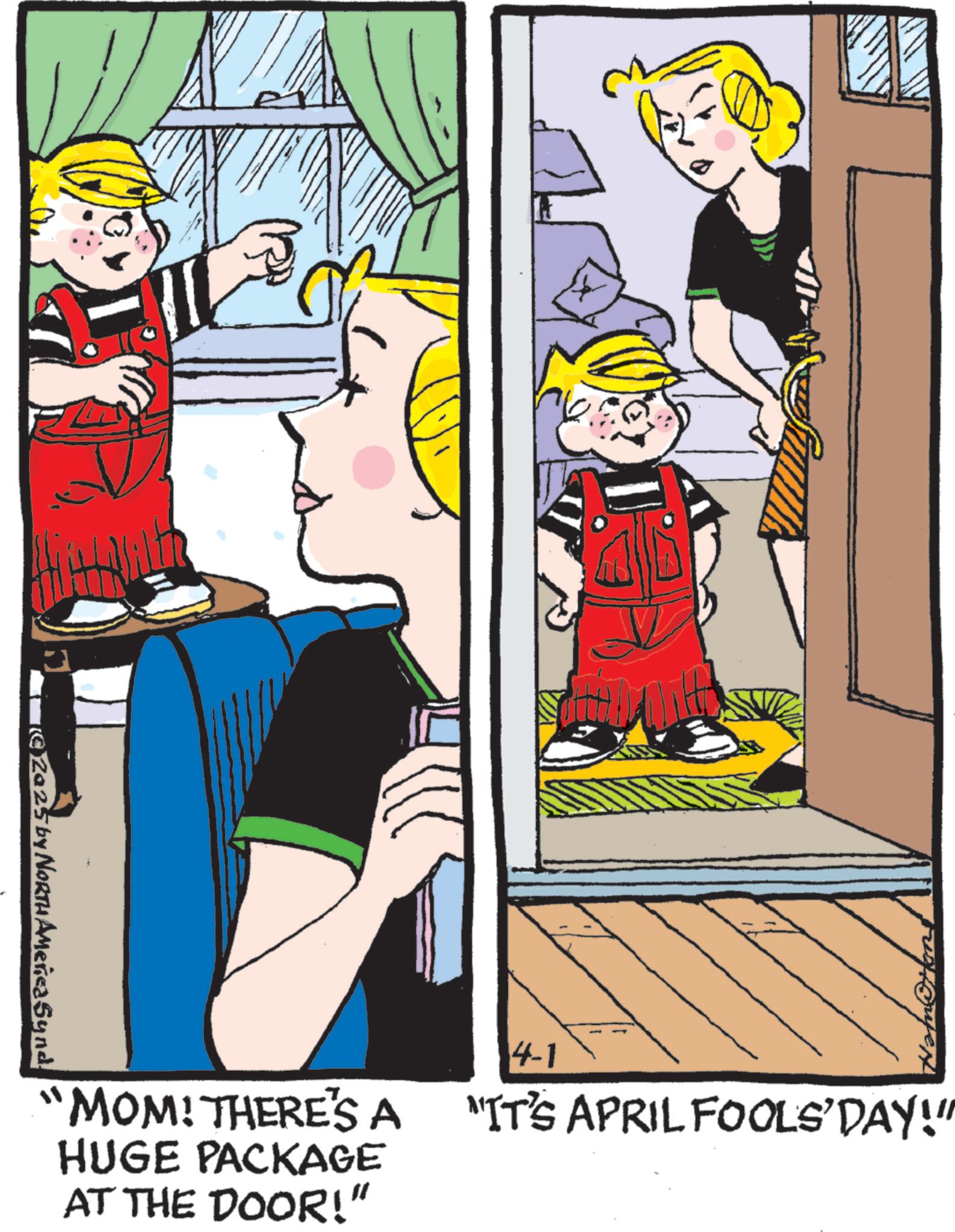 Animation OCR: MOM! THERE'S A HUGE PACKAGE AT THE DOOR!" 4-1 "IT'S APRIL FOOLS' DAY!" Za 25 by North AmericaSynd. MOM ! THERE'S A HUGE PACKAGE AT THE DOOR ! " 4-1 " IT'S APRIL FOOLS ' DAY ! " Za 25 by North AmericaSynd .