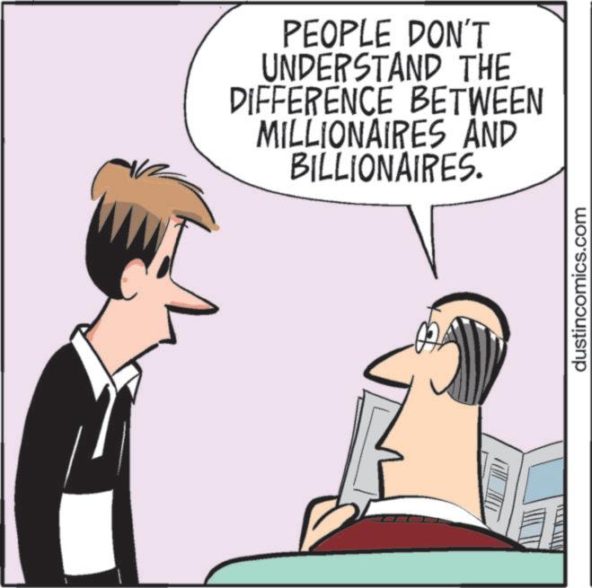 Meeting OCR: PEOPLE DON'T UNDERSTAND THE DIFFERENCE BETWEEN MILLIONAIRES AND BILLIONAIRES. dustincomics.com PEOPLE DON'T UNDERSTAND THE DIFFERENCE BETWEEN MILLIONAIRES AND BILLIONAIRES . dustincomics.com