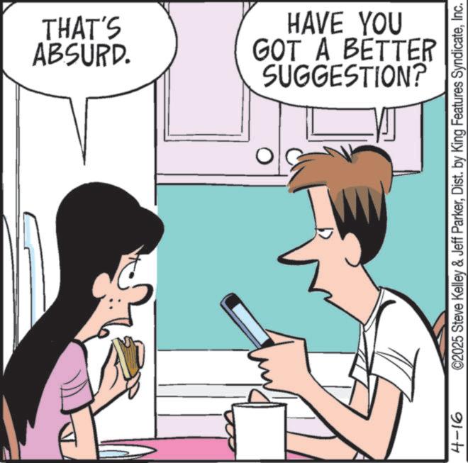Animated cartoon OCR: THAT'S ABSURD. 4-16 HAVE YOU SUGGESTION? GOT A BETTER ©2025 Steve Kelley & Jeff ParkerInc. THAT'S ABSURD . 4-16 HAVE YOU SUGGESTION ? GOT A BETTER © 2025 Steve Kelley & Jeff ParkerDist . by King Features Syndicate