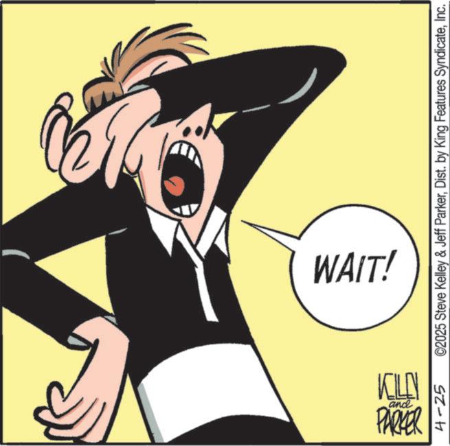 Laughter OCR: · 4-25 ©2025 Steve Kelley & Jeff ParkerInc. WAIT! KILL and PARKER · 4-25 © 2025 Steve Kelley & Jeff ParkerDist . by King Features SyndicateInc. WAIT ! KILL and PARKER