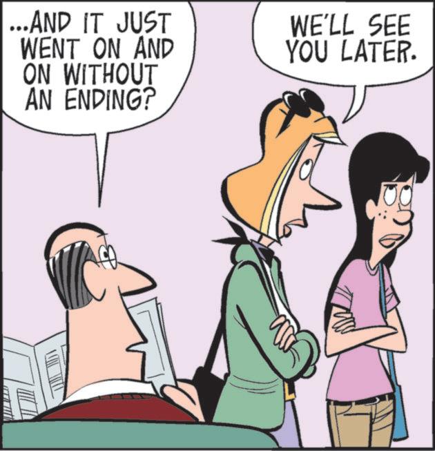 Comics OCR: ...AND IT JUST WENT ON AND ON WITHOUT AN ENDING? WE'LL SEE YOU LATER. ... AND IT JUST WENT ON AND ON WITHOUT AN ENDING ? WE'LL SEE YOU LATER .