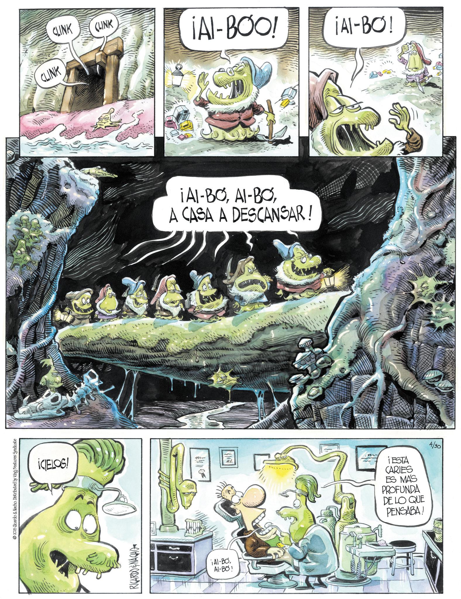 Animated cartoon OCR: © 2025 Ricardo & Nacho. Distributed by King Features Syndicate ¡CIELOS! E RICARDOENACHO CLINK CLINK (LINK ¡Al-BOO! ¡Al-BO! ¡A1-BO A1-80! ¡Al-BOA CASA A DESCANSAR! iESTA CARIES ES MÁS PROFUNDA DE LO QUE PENSABA! 4/30 © 2025 Ricardo & Nacho . Distributed by King Features Syndicate ¡ CIELOS ! E RICARDOENACHO CLINK CLINK ( LINK ¡ Al - BOO ! ¡ Al - BO ! ¡ A1 - BO A1-80 ! ¡ Al - BOAI - BOA CASA A DESCANSAR ! iESTA CARIES ES MÁS PROFUNDA DE LO QUE PENSABA ! 4/30